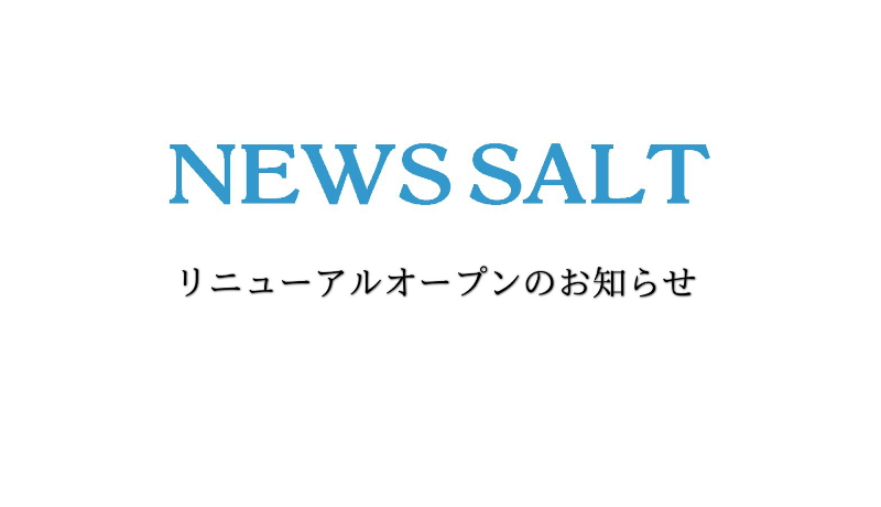 ～NEWS SALTリニューアルオープンのお知らせ～